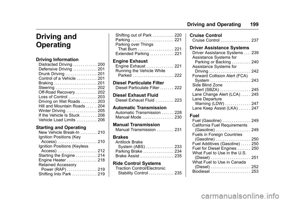CHEVROLET CRUZE 2017 2.G Owners Manual Chevrolet Cruze Owner Manual (GMNA-Localizing-U.S./Canada/Mexico-
9803785) - 2017 - CRC - 4/13/16
Driving and Operating 199
Driving and
Operating
Driving Information
Distracted Driving . . . . . . . .