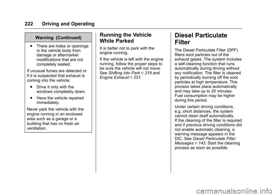 CHEVROLET CRUZE 2017 2.G Owners Manual Chevrolet Cruze Owner Manual (GMNA-Localizing-U.S./Canada/Mexico-
9803785) - 2017 - CRC - 4/13/16
222 Driving and Operating
Warning (Continued)
.There are holes or openings
in the vehicle body from
da