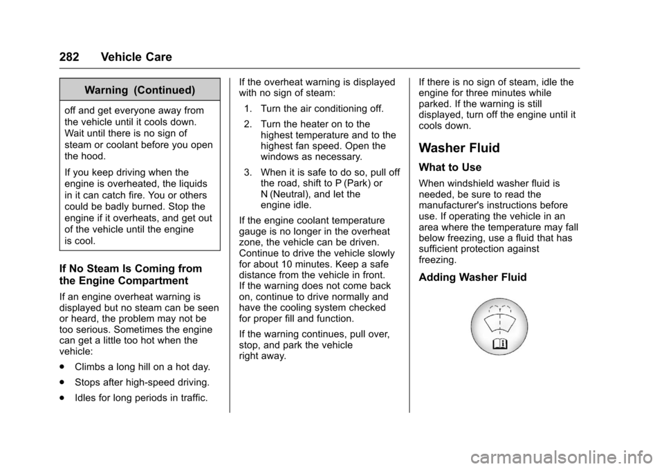 CHEVROLET CRUZE 2017 2.G Owners Manual Chevrolet Cruze Owner Manual (GMNA-Localizing-U.S./Canada/Mexico-
9803785) - 2017 - CRC - 4/13/16
282 Vehicle Care
Warning (Continued)
off and get everyone away from
the vehicle until it cools down.
W