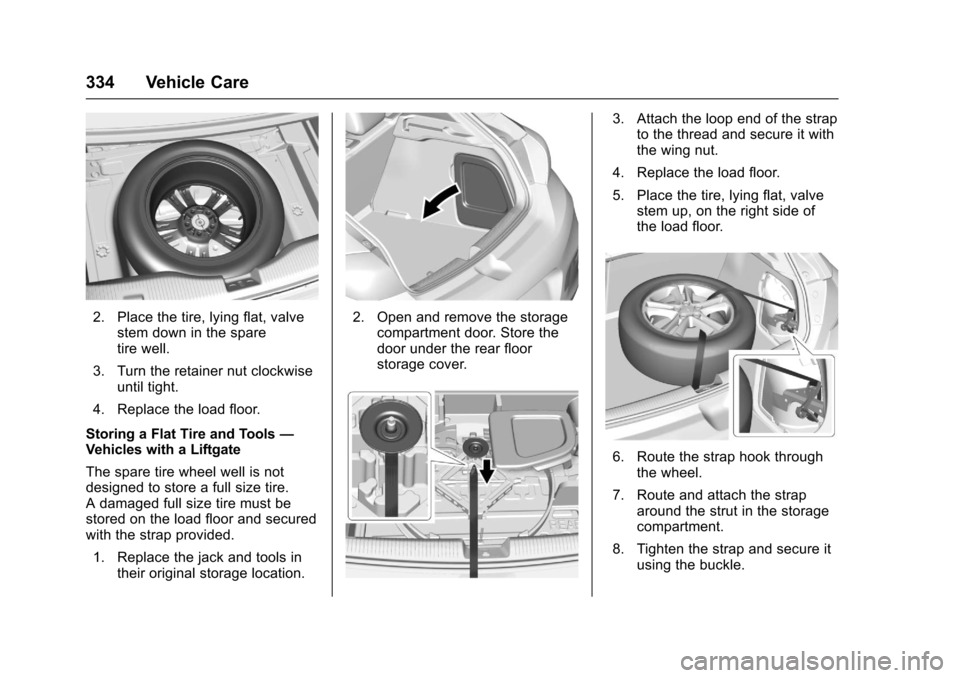 CHEVROLET CRUZE 2017 2.G Owners Manual Chevrolet Cruze Owner Manual (GMNA-Localizing-U.S./Canada/Mexico-
9803785) - 2017 - CRC - 4/13/16
334 Vehicle Care
2. Place the tire, lying flat, valvestem down in the spare
tire well.
3. Turn the ret