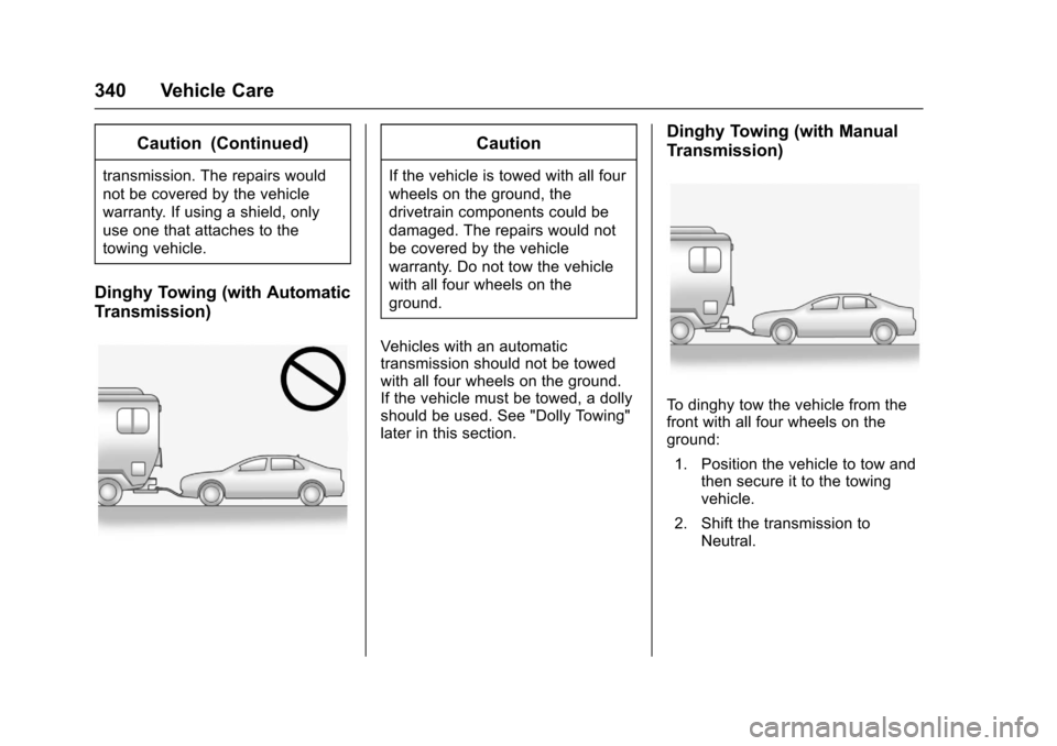 CHEVROLET CRUZE 2017 2.G Owners Manual Chevrolet Cruze Owner Manual (GMNA-Localizing-U.S./Canada/Mexico-
9803785) - 2017 - CRC - 4/13/16
340 Vehicle Care
Caution (Continued)
transmission. The repairs would
not be covered by the vehicle
war