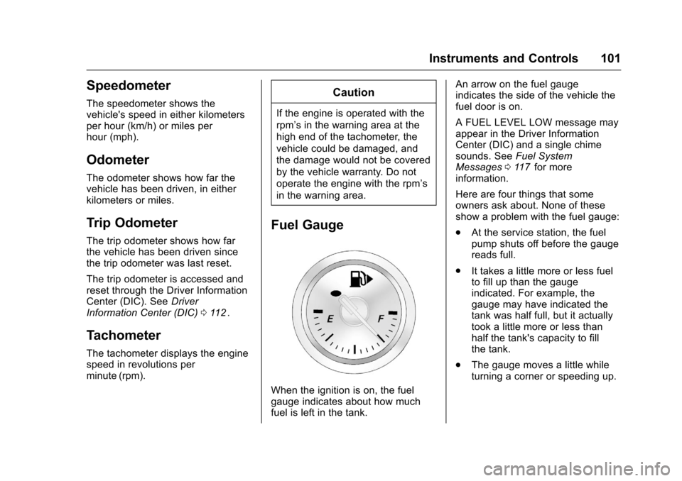 CHEVROLET CRUZE LIMITED 2016 2.G Owners Manual Chevrolet Cruze Limited Owner Manual (GMNA-Localizing-U.S./Canada-
9282844) - 2016 - crc - 9/3/15
Instruments and Controls 101
Speedometer
The speedometer shows the
vehicles speed in either kilometer