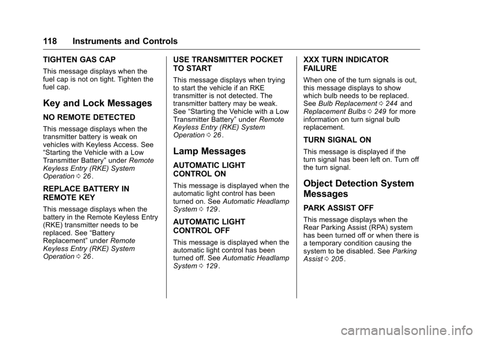 CHEVROLET CRUZE LIMITED 2016 2.G Owners Manual Chevrolet Cruze Limited Owner Manual (GMNA-Localizing-U.S./Canada-
9282844) - 2016 - crc - 9/3/15
118 Instruments and Controls
TIGHTEN GAS CAP
This message displays when the
fuel cap is not on tight. 