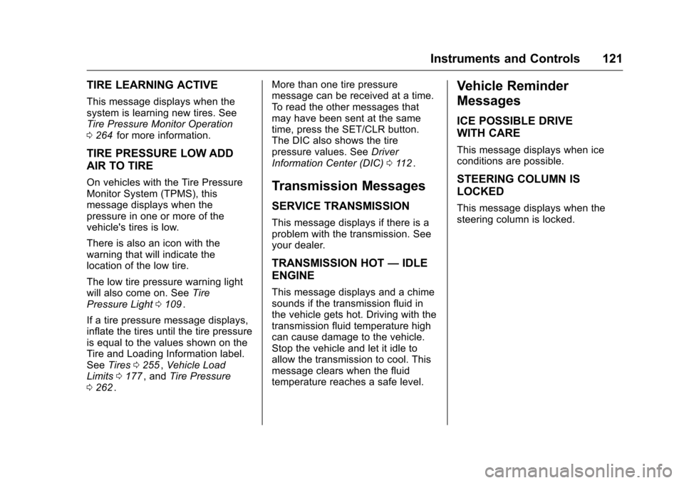 CHEVROLET CRUZE LIMITED 2016 2.G Owners Manual Chevrolet Cruze Limited Owner Manual (GMNA-Localizing-U.S./Canada-
9282844) - 2016 - crc - 9/3/15
Instruments and Controls 121
TIRE LEARNING ACTIVE
This message displays when the
system is learning ne