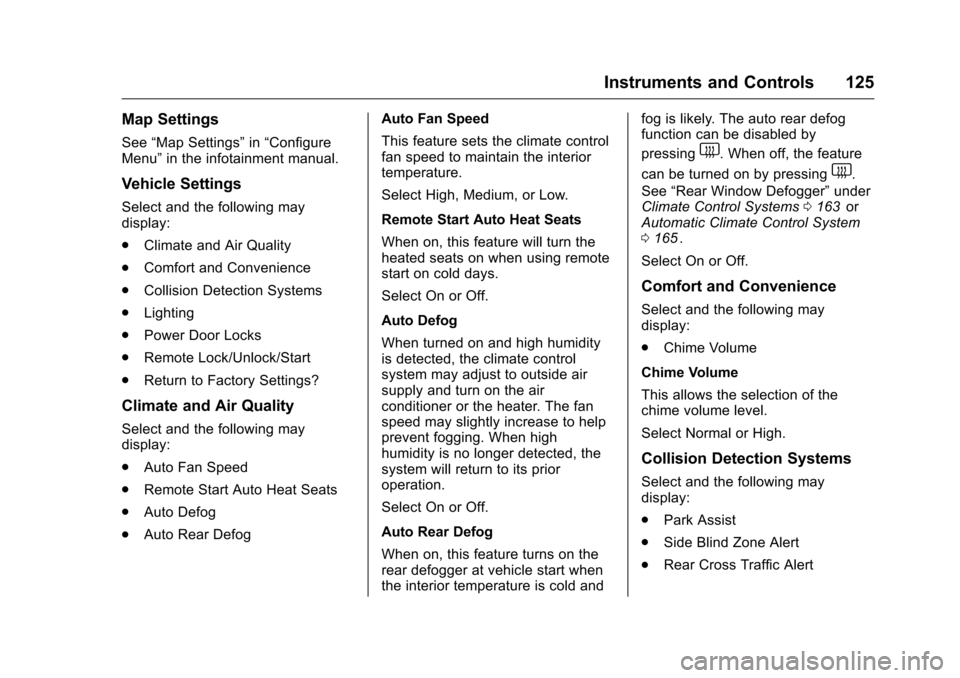 CHEVROLET CRUZE LIMITED 2016 2.G Owners Manual Chevrolet Cruze Limited Owner Manual (GMNA-Localizing-U.S./Canada-
9282844) - 2016 - crc - 9/3/15
Instruments and Controls 125
Map Settings
See“Map Settings” in“Configure
Menu” in the infotain