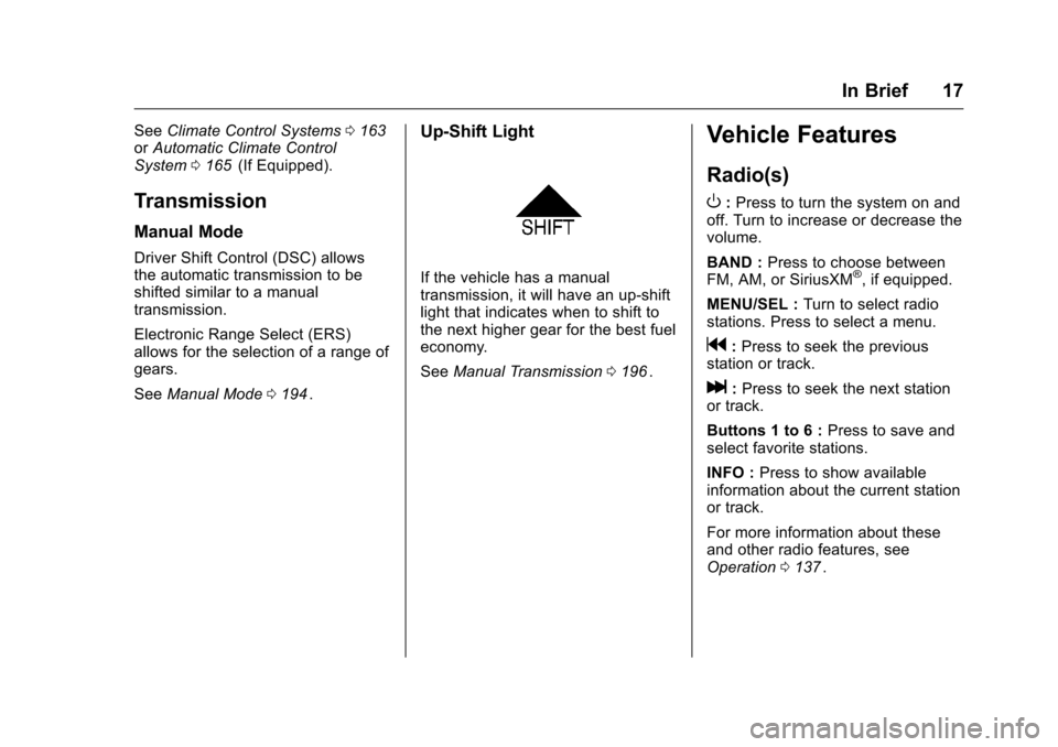 CHEVROLET CRUZE LIMITED 2016 2.G Owners Manual Chevrolet Cruze Limited Owner Manual (GMNA-Localizing-U.S./Canada-
9282844) - 2016 - crc - 9/3/15
In Brief 17
SeeClimate Control Systems 0163iior Automatic Climate Control
System 0165ii(If Equipped).
