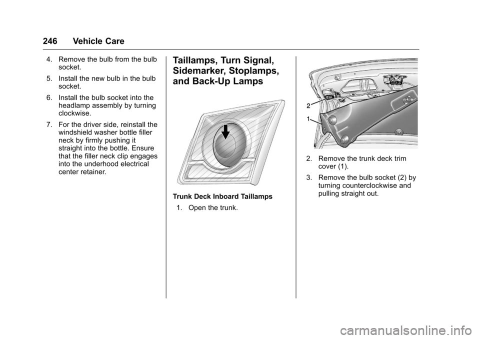CHEVROLET CRUZE LIMITED 2016 2.G Owners Manual Chevrolet Cruze Limited Owner Manual (GMNA-Localizing-U.S./Canada-
9282844) - 2016 - crc - 9/3/15
246 Vehicle Care
4. Remove the bulb from the bulbsocket.
5. Install the new bulb in the bulb socket.
6