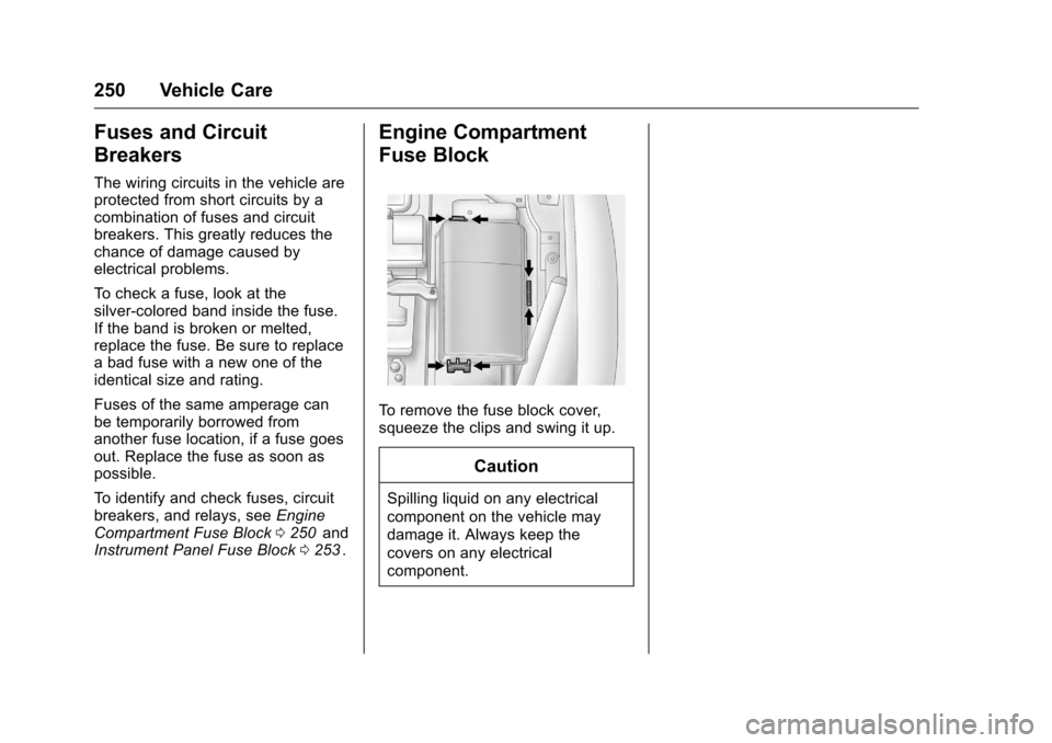 CHEVROLET CRUZE LIMITED 2016 2.G Owners Manual Chevrolet Cruze Limited Owner Manual (GMNA-Localizing-U.S./Canada-
9282844) - 2016 - crc - 9/3/15
250 Vehicle Care
Fuses and Circuit
Breakers
The wiring circuits in the vehicle are
protected from shor