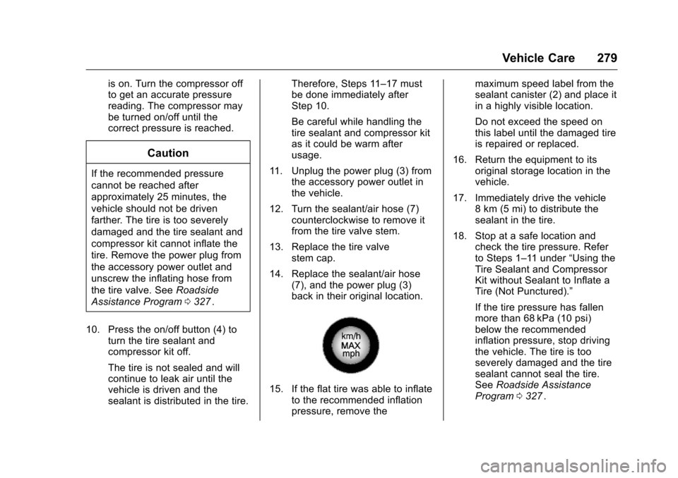 CHEVROLET CRUZE LIMITED 2016 2.G Owners Manual Chevrolet Cruze Limited Owner Manual (GMNA-Localizing-U.S./Canada-
9282844) - 2016 - crc - 9/3/15
Vehicle Care 279
is on. Turn the compressor off
to get an accurate pressure
reading. The compressor ma