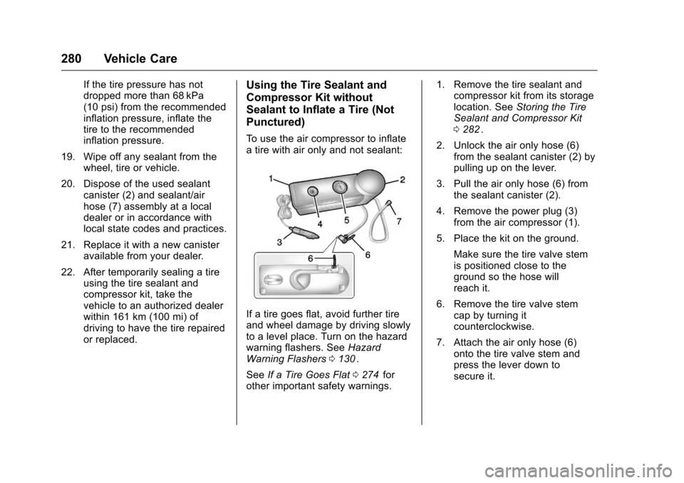 CHEVROLET CRUZE LIMITED 2016 2.G Owners Manual Chevrolet Cruze Limited Owner Manual (GMNA-Localizing-U.S./Canada-
9282844) - 2016 - crc - 9/3/15
280 Vehicle Care
If the tire pressure has not
dropped more than 68 kPa
(10 psi) from the recommended
i
