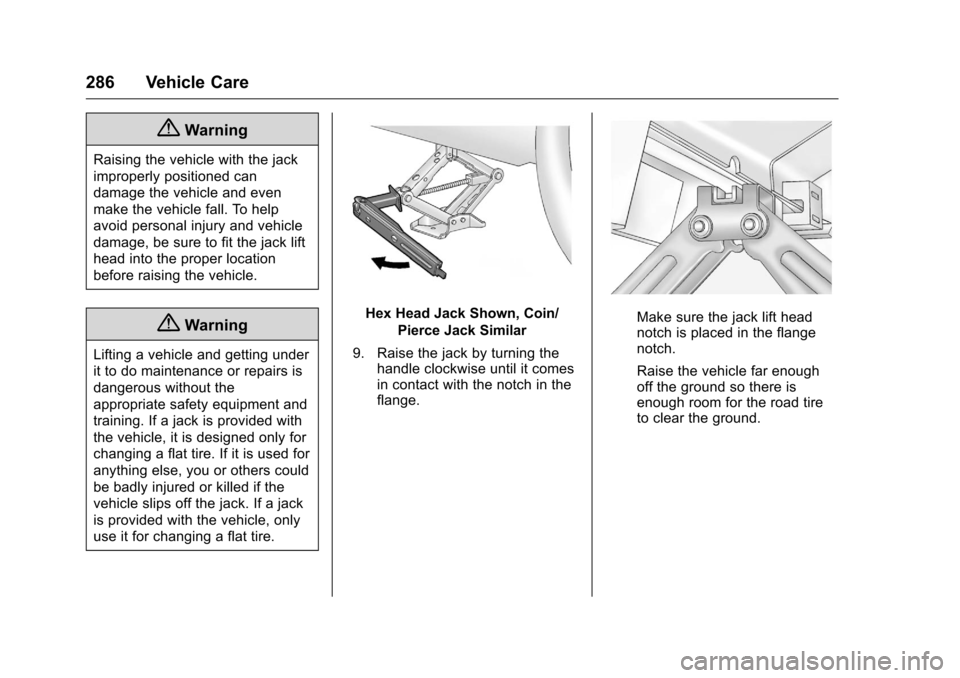 CHEVROLET CRUZE LIMITED 2016 2.G Owners Manual Chevrolet Cruze Limited Owner Manual (GMNA-Localizing-U.S./Canada-
9282844) - 2016 - crc - 9/3/15
286 Vehicle Care
{Warning
Raising the vehicle with the jack
improperly positioned can
damage the vehic