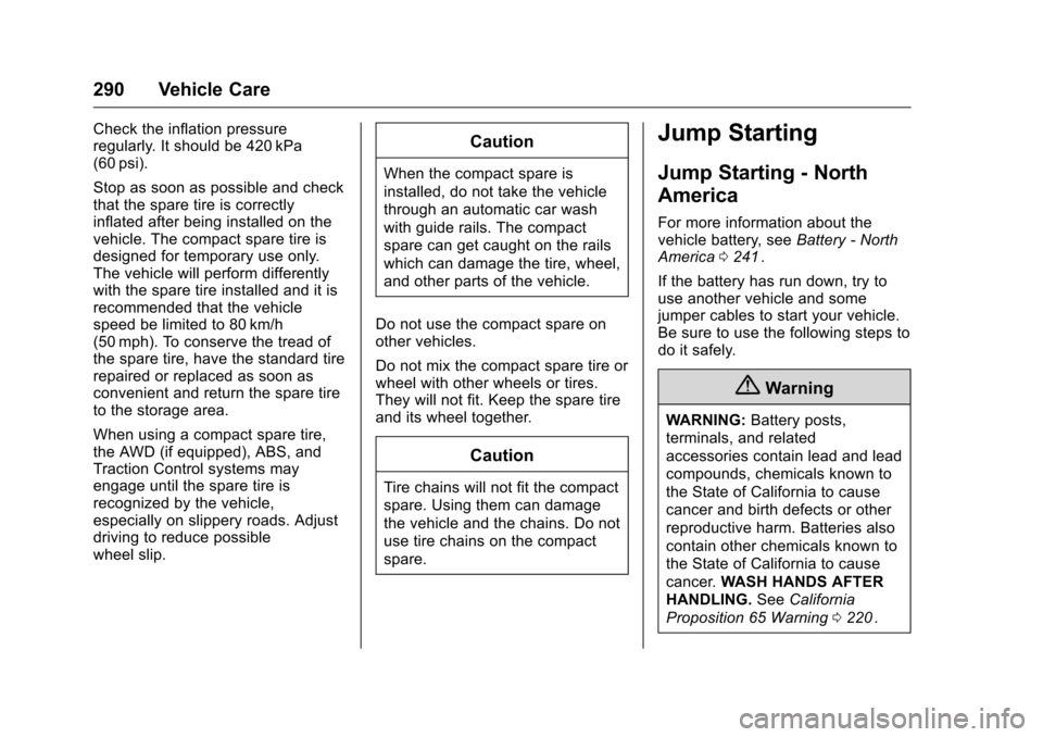 CHEVROLET CRUZE LIMITED 2016 2.G Owners Manual Chevrolet Cruze Limited Owner Manual (GMNA-Localizing-U.S./Canada-
9282844) - 2016 - crc - 9/3/15
290 Vehicle Care
Check the inflation pressure
regularly. It should be 420 kPa
(60 psi).
Stop as soon a