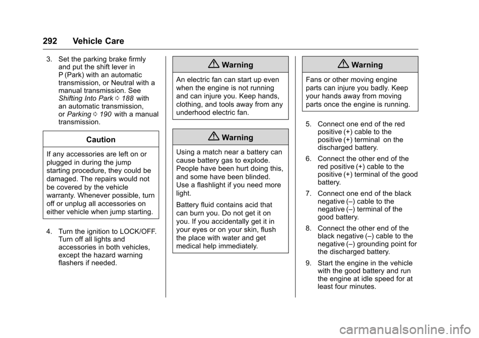 CHEVROLET CRUZE LIMITED 2016 2.G Owners Manual Chevrolet Cruze Limited Owner Manual (GMNA-Localizing-U.S./Canada-
9282844) - 2016 - crc - 9/3/15
292 Vehicle Care
3. Set the parking brake firmlyand put the shift lever in
P (Park) with an automatic
