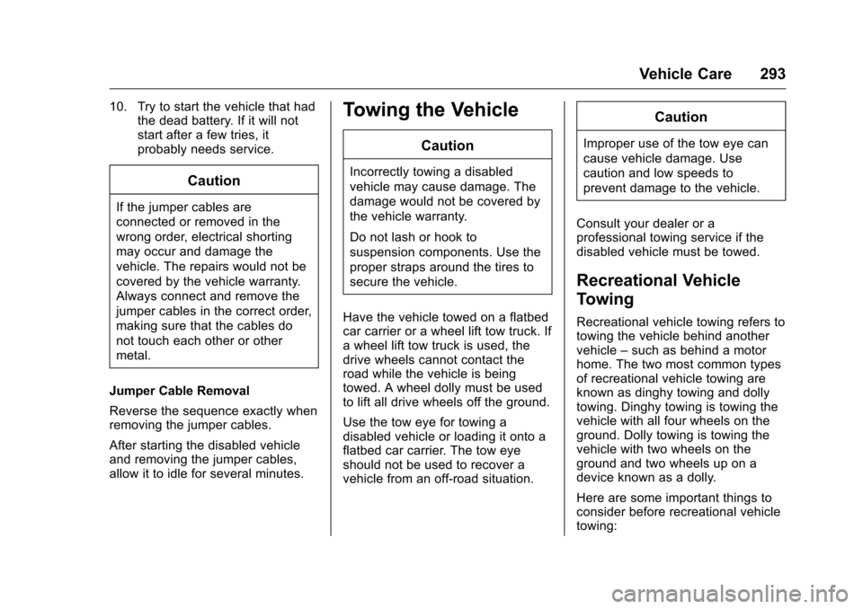 CHEVROLET CRUZE LIMITED 2016 2.G Owners Manual Chevrolet Cruze Limited Owner Manual (GMNA-Localizing-U.S./Canada-
9282844) - 2016 - crc - 9/3/15
Vehicle Care 293
10. Try to start the vehicle that hadthe dead battery. If it will not
start after a f