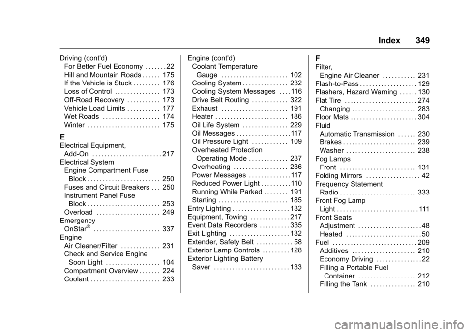 CHEVROLET CRUZE LIMITED 2016 2.G Owners Manual Chevrolet Cruze Limited Owner Manual (GMNA-Localizing-U.S./Canada-
9282844) - 2016 - crc - 9/3/15
Index 349
Driving (contd)For Better Fuel Economy . . . . . . . 22
Hill and Mountain Roads . . . . . . CHEVROLET CRUZE LIMITED 2016 2.G Owners Manual Chevrolet Cruze Limited Owner Manual (GMNA-Localizing-U.S./Canada-
9282844) - 2016 - crc - 9/3/15
Index 349
Driving (contd)For Better Fuel Economy . . . . . . . 22
Hill and Mountain Roads . . . . . .