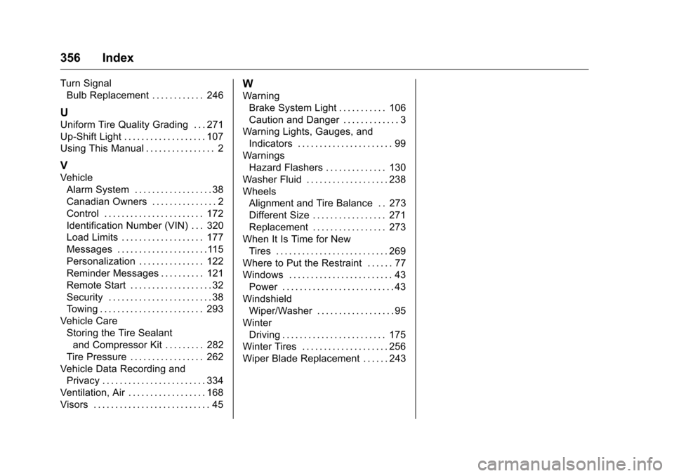 CHEVROLET CRUZE LIMITED 2016 2.G Owners Manual Chevrolet Cruze Limited Owner Manual (GMNA-Localizing-U.S./Canada-
9282844) - 2016 - crc - 9/3/15
356 Index
Turn SignalBulb Replacement . . . . . . . . . . . . 246
U
Uniform Tire Quality Grading . . .