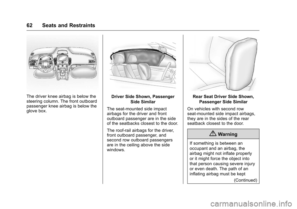 CHEVROLET CRUZE LIMITED 2016 2.G Owners Manual Chevrolet Cruze Limited Owner Manual (GMNA-Localizing-U.S./Canada-
9282844) - 2016 - crc - 9/3/15
62 Seats and Restraints
The driver knee airbag is below the
steering column. The front outboard
passen