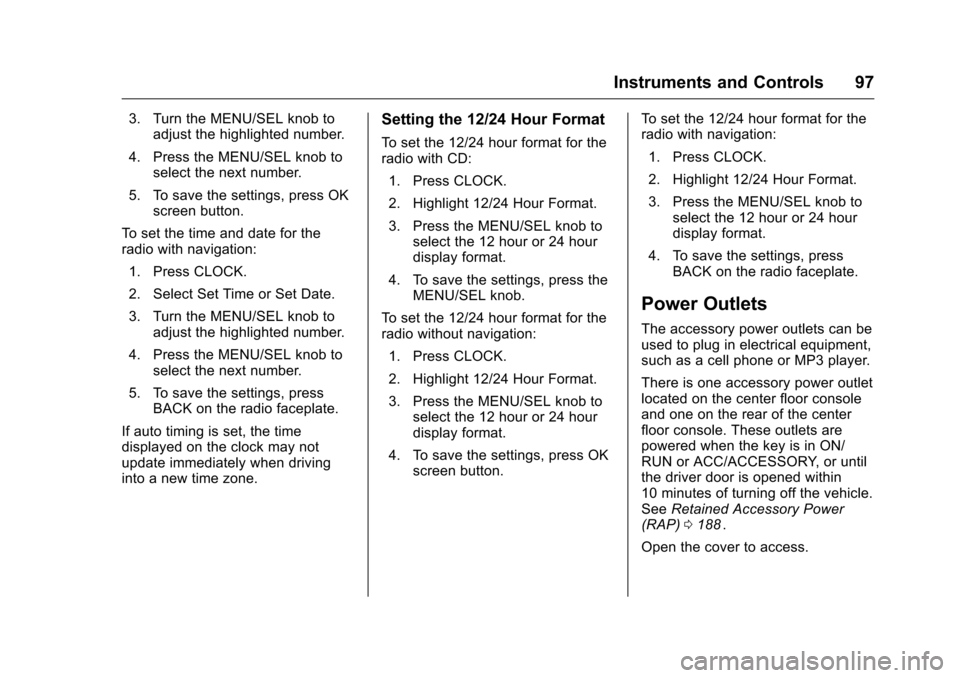 CHEVROLET CRUZE LIMITED 2016 2.G Owners Manual Chevrolet Cruze Limited Owner Manual (GMNA-Localizing-U.S./Canada-
9282844) - 2016 - crc - 9/3/15
Instruments and Controls 97
3. Turn the MENU/SEL knob toadjust the highlighted number.
4. Press the ME