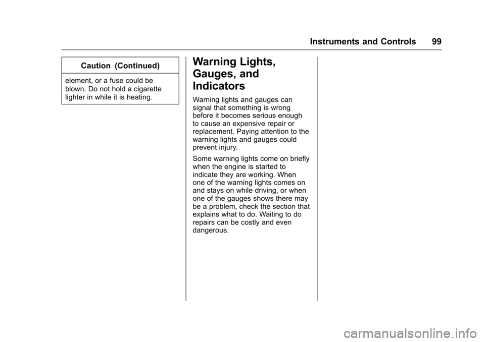 CHEVROLET CRUZE LIMITED 2016 2.G Owners Manual Chevrolet Cruze Limited Owner Manual (GMNA-Localizing-U.S./Canada-
9282844) - 2016 - crc - 9/3/15
Instruments and Controls 99
Caution (Continued)
element, or a fuse could be
blown. Do not hold a cigar