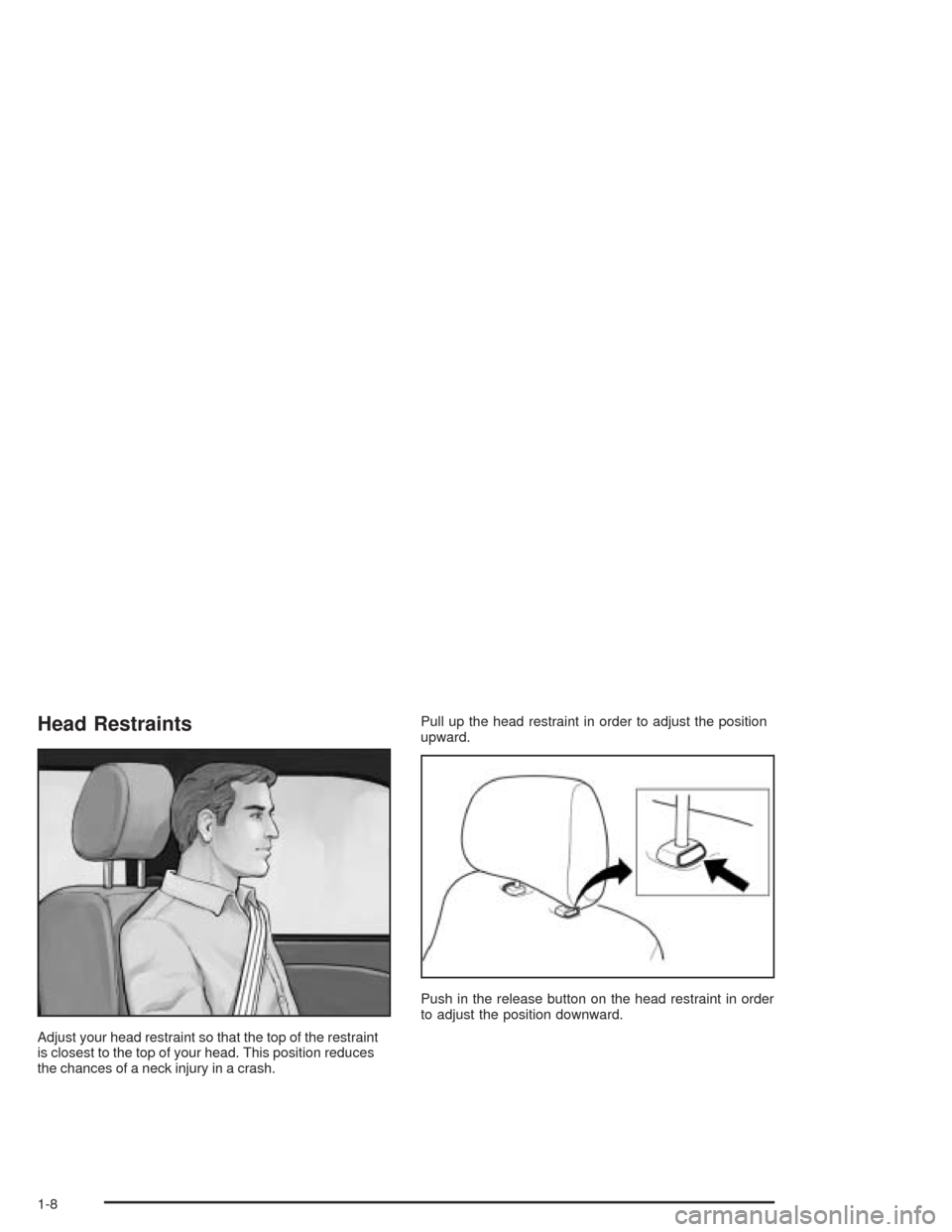 CHEVROLET EPICA 2004 1.G Owners Manual Head Restraints
Adjust your head restraint so that the top of the restraint
is closest to the top of your head. This position reduces
the chances of a neck injury in a crash.Pull up the head restraint