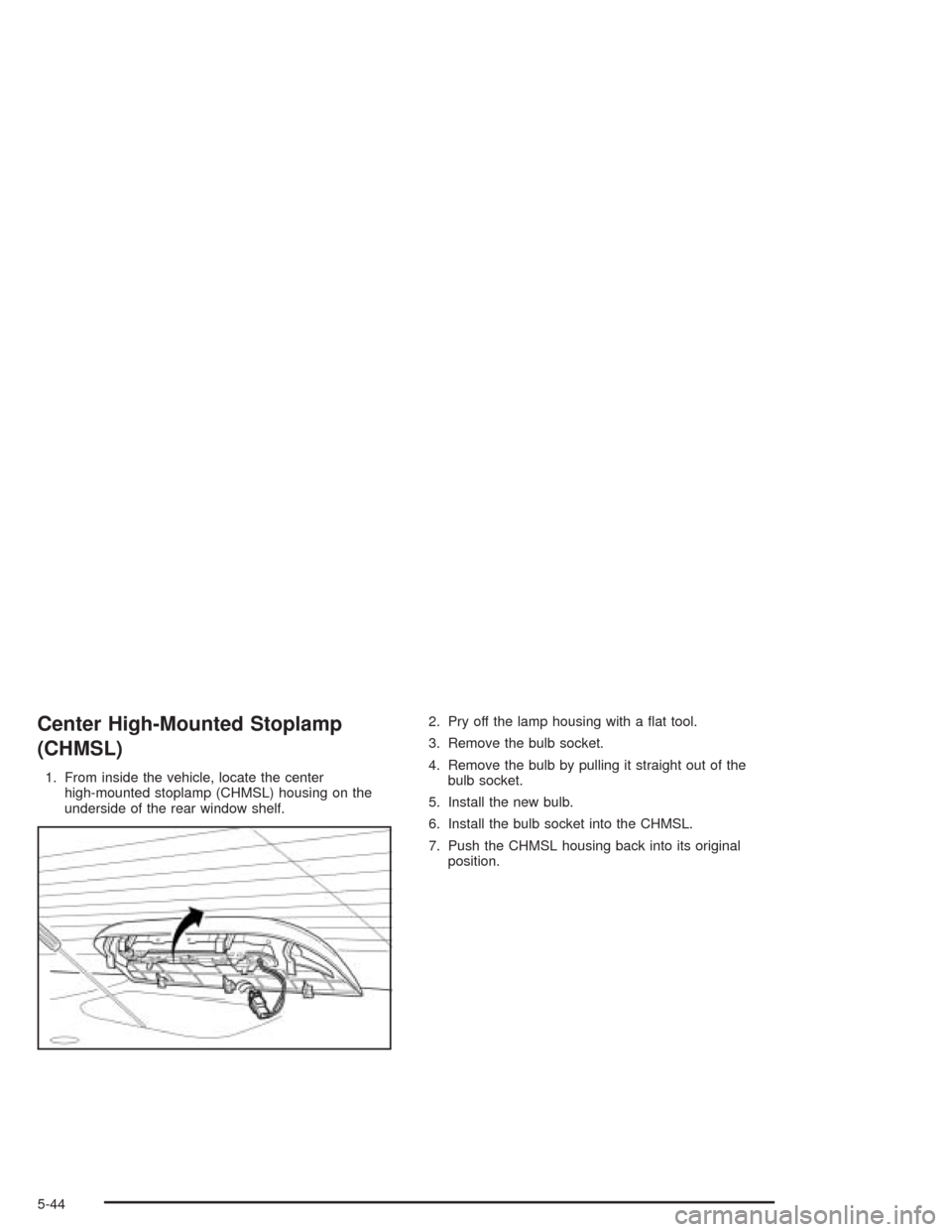 CHEVROLET EPICA 2004 1.G Owners Manual Center High-Mounted Stoplamp
(CHMSL)
1. From inside the vehicle, locate the center
high-mounted stoplamp (CHMSL) housing on the
underside of the rear window shelf.2. Pry off the lamp housing with a 