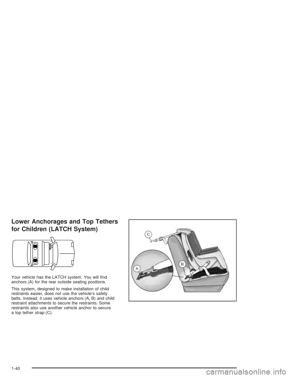 CHEVROLET EPICA 2004 1.G Owners Manual Lower Anchorages and Top Tethers
for Children (LATCH System)
Your vehicle has the LATCH system. You will ﬁnd
anchors (A) for the rear outside seating positions.
This system, designed to make install