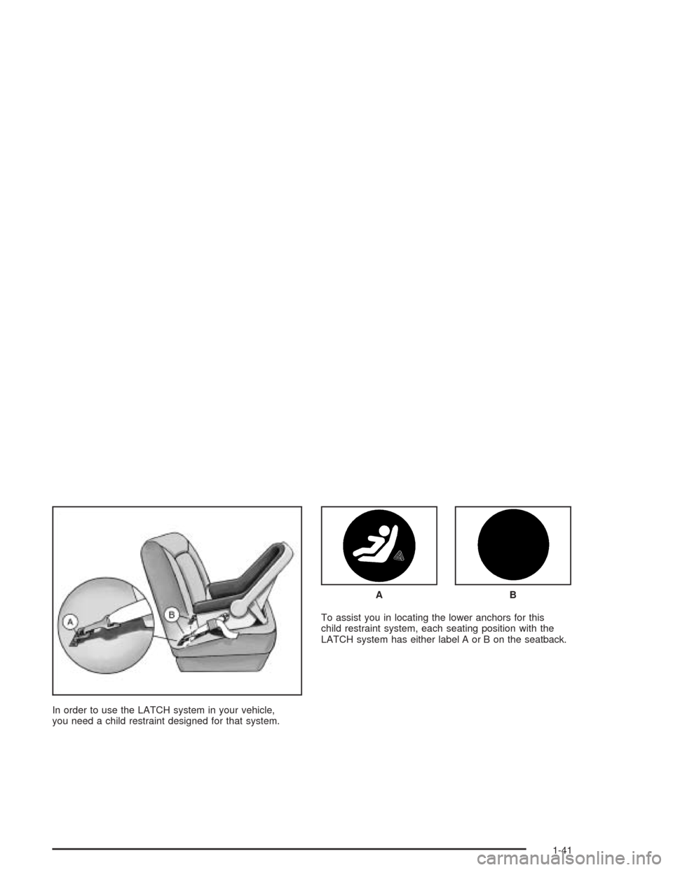 CHEVROLET EPICA 2004 1.G Owners Manual In order to use the LATCH system in your vehicle,
you need a child restraint designed for that system.To assist you in locating the lower anchors for this
child restraint system, each seating position