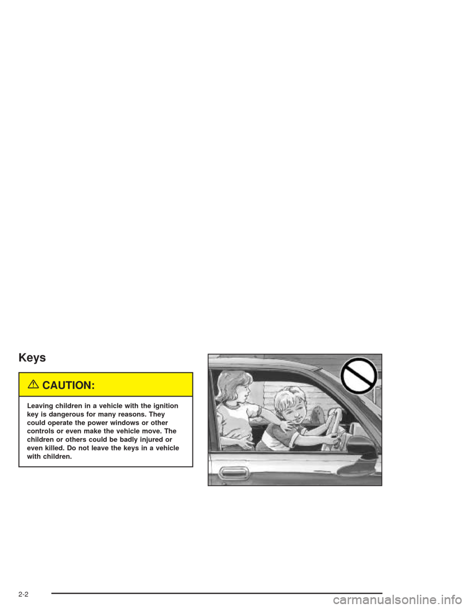 CHEVROLET EPICA 2004 1.G Owners Manual Keys
{CAUTION:
Leaving children in a vehicle with the ignition
key is dangerous for many reasons. They
could operate the power windows or other
controls or even make the vehicle move. The
children or 