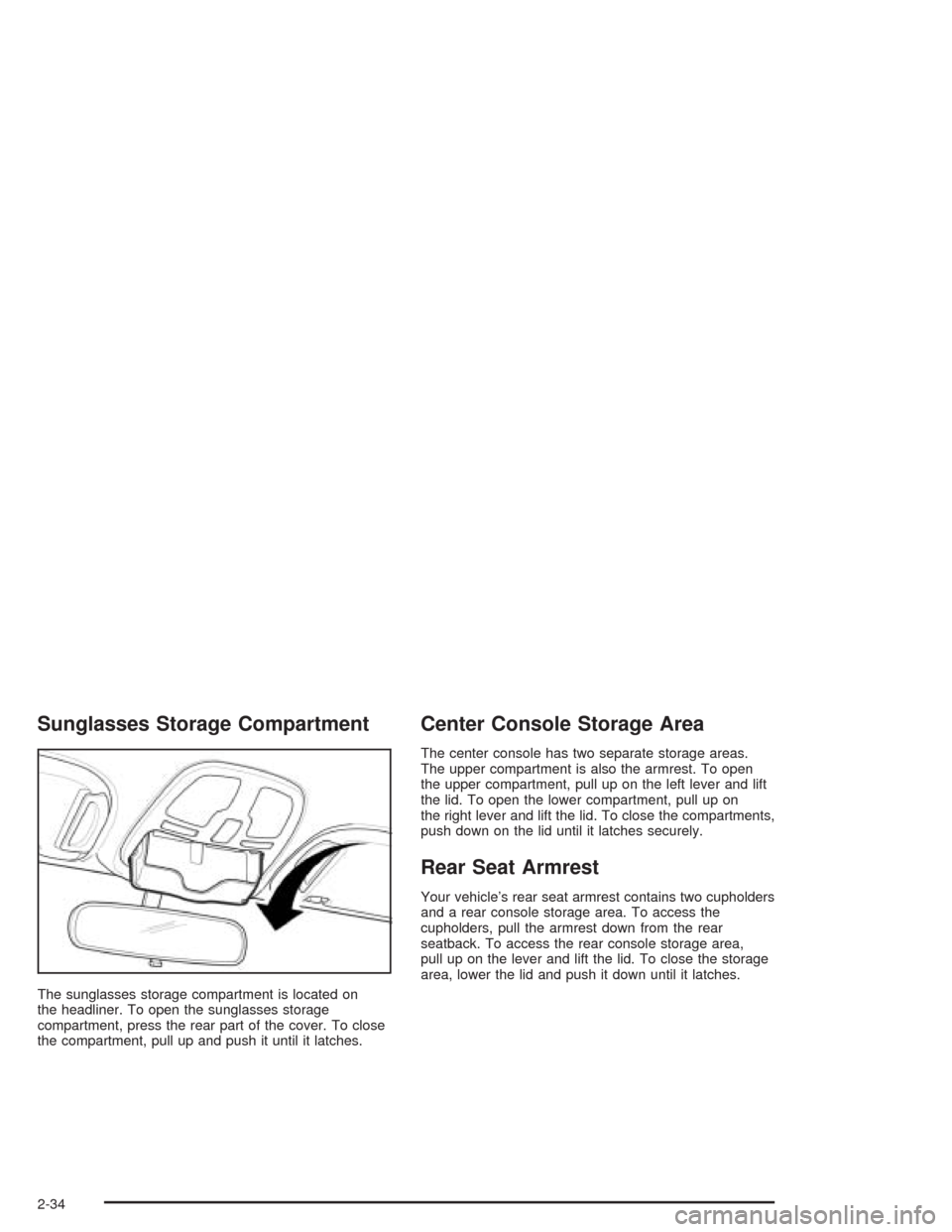 CHEVROLET EPICA 2004 1.G Owners Manual Sunglasses Storage Compartment
The sunglasses storage compartment is located on
the headliner. To open the sunglasses storage
compartment, press the rear part of the cover. To close
the compartment, p