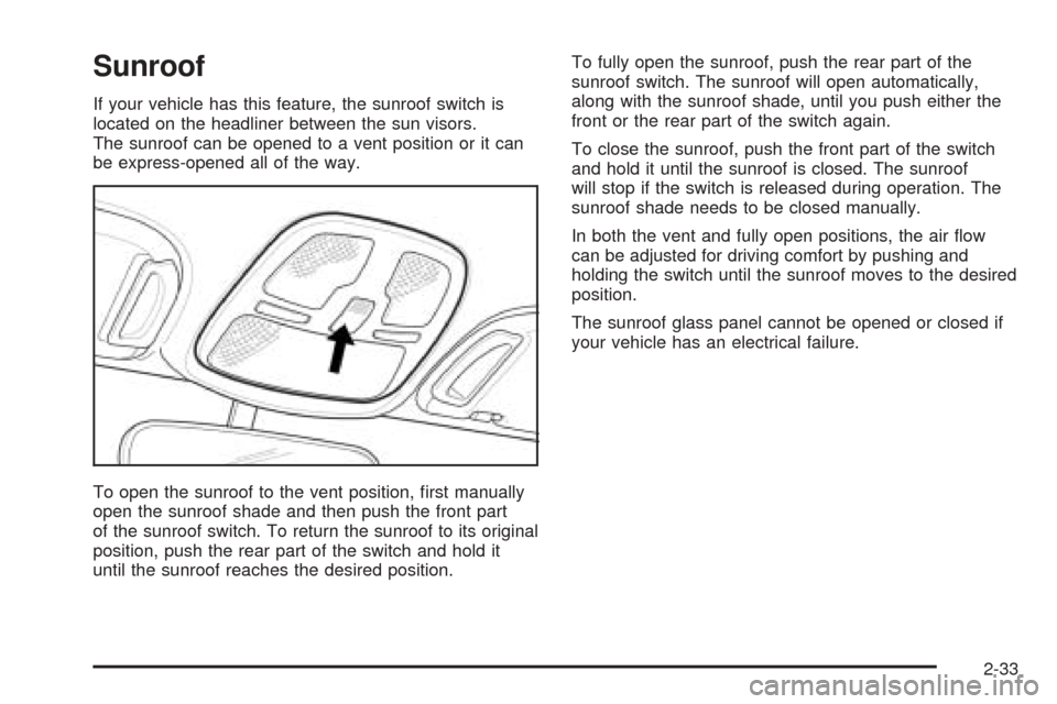 CHEVROLET EPICA 2005 1.G Owners Manual Sunroof
If your vehicle has this feature, the sunroof switch is
located on the headliner between the sun visors.
The sunroof can be opened to a vent position or it can
be express-opened all of the way CHEVROLET EPICA 2005 1.G Owners Manual Sunroof
If your vehicle has this feature, the sunroof switch is
located on the headliner between the sun visors.
The sunroof can be opened to a vent position or it can
be express-opened all of the way