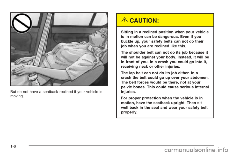 CHEVROLET EPICA 2005 1.G Owners Manual But do not have a seatback reclined if your vehicle is
moving.
{CAUTION:
Sitting in a reclined position when your vehicle
is in motion can be dangerous. Even if you
buckle up, your safety belts can no
