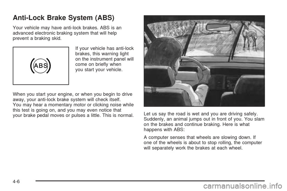 CHEVROLET EPICA 2005 1.G Owners Manual Anti-Lock Brake System (ABS)
Your vehicle may have anti-lock brakes. ABS is an
advanced electronic braking system that will help
prevent a braking skid.
If your vehicle has anti-lock
brakes, this warn