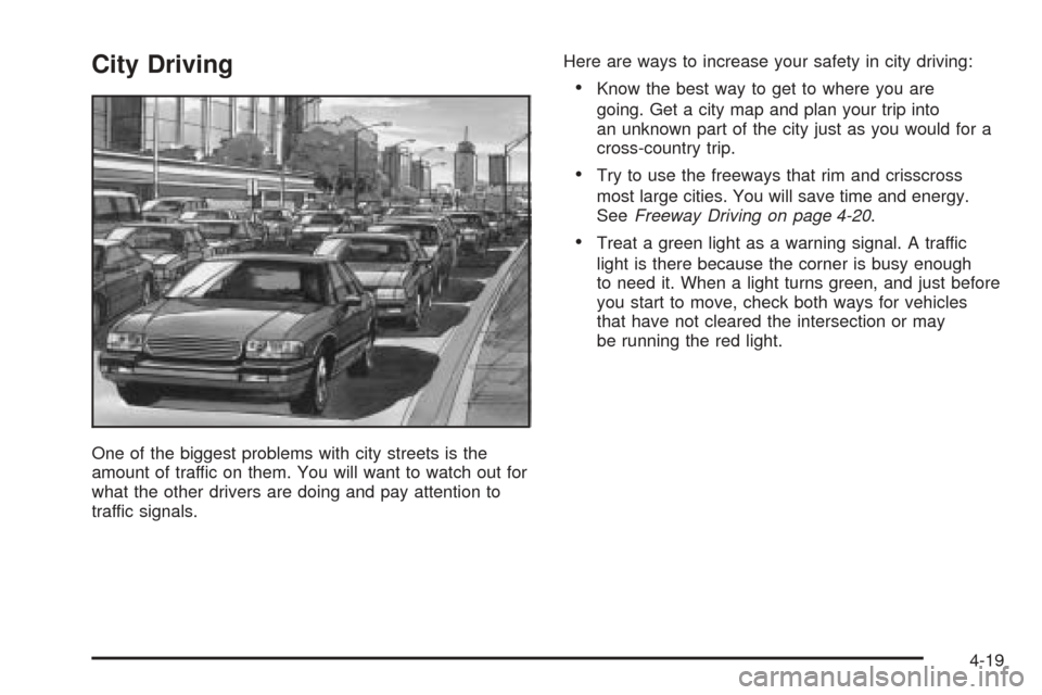 CHEVROLET EPICA 2005 1.G Owners Manual City Driving
One of the biggest problems with city streets is the
amount of traffic on them. You will want to watch out for
what the other drivers are doing and pay attention to
traffic signals.Here a