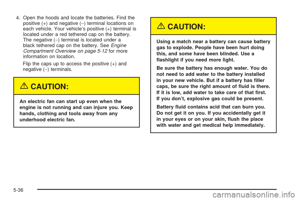 CHEVROLET EPICA 2005 1.G Owners Manual 4. Open the hoods and locate the batteries. Find the
positive (+) and negative (−) terminal locations on
each vehicle. Your vehicle’s positive (+) terminal is
located under a red tethered cap on t CHEVROLET EPICA 2005 1.G Owners Manual 4. Open the hoods and locate the batteries. Find the
positive (+) and negative (−) terminal locations on
each vehicle. Your vehicle’s positive (+) terminal is
located under a red tethered cap on t