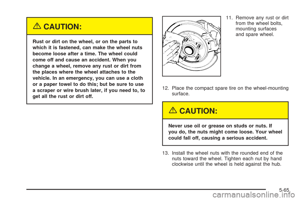 CHEVROLET EPICA 2005 1.G Owners Manual {CAUTION:
Rust or dirt on the wheel, or on the parts to
which it is fastened, can make the wheel nuts
become loose after a time. The wheel could
come off and cause an accident. When you
change a wheel