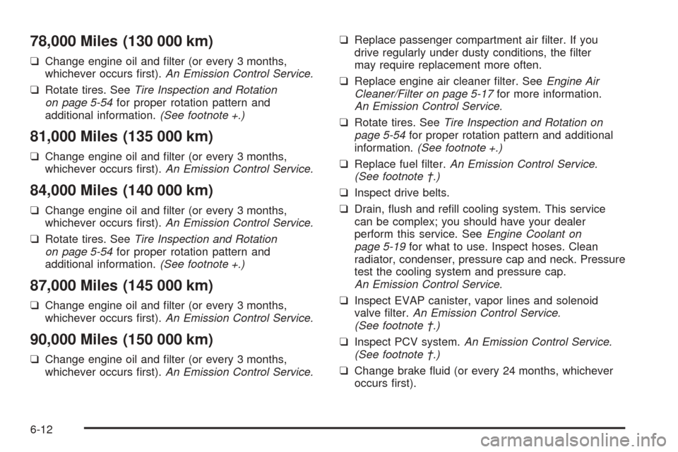 CHEVROLET EPICA 2005 1.G Owners Manual 78,000 Miles (130 000 km)
❑Change engine oil and filter (or every 3 months,
whichever occurs first).An Emission Control Service.
❑Rotate tires. SeeTire Inspection and Rotation
on page 5-54for pr CHEVROLET EPICA 2005 1.G Owners Manual 78,000 Miles (130 000 km)
❑Change engine oil and filter (or every 3 months,
whichever occurs first).An Emission Control Service.
❑Rotate tires. SeeTire Inspection and Rotation
on page 5-54for pr
