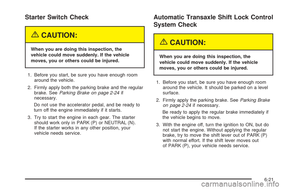 CHEVROLET EPICA 2005 1.G Owners Manual Starter Switch Check
{CAUTION:
When you are doing this inspection, the
vehicle could move suddenly. If the vehicle
moves, you or others could be injured.
1. Before you start, be sure you have enough r CHEVROLET EPICA 2005 1.G Owners Manual Starter Switch Check
{CAUTION:
When you are doing this inspection, the
vehicle could move suddenly. If the vehicle
moves, you or others could be injured.
1. Before you start, be sure you have enough r