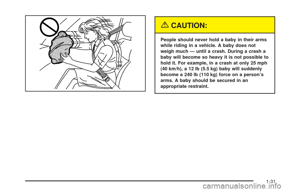 CHEVROLET EPICA 2005 1.G Owners Manual {CAUTION:
People should never hold a baby in their arms
while riding in a vehicle. A baby does not
weigh much — until a crash. During a crash a
baby will become so heavy it is not possible to
hold i