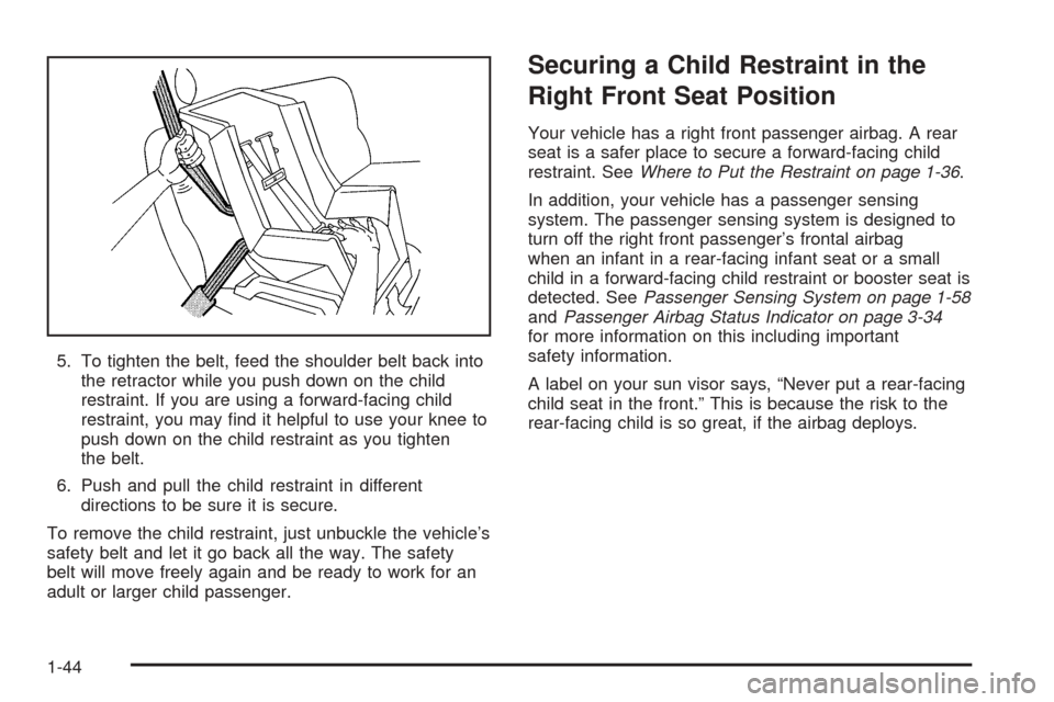 CHEVROLET EPICA 2005 1.G Owners Manual 5. To tighten the belt, feed the shoulder belt back into
the retractor while you push down on the child
restraint. If you are using a forward-facing child
restraint, you may ﬁnd it helpful to use yo