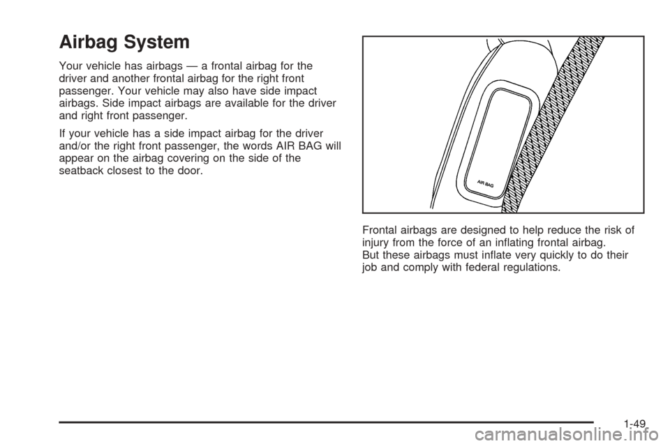 CHEVROLET EPICA 2005 1.G Owners Manual Airbag System
Your vehicle has airbags — a frontal airbag for the
driver and another frontal airbag for the right front
passenger. Your vehicle may also have side impact
airbags. Side impact airbags