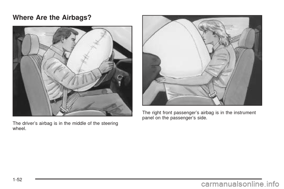 CHEVROLET EPICA 2005 1.G Owners Manual Where Are the Airbags?
The driver’s airbag is in the middle of the steering
wheel.The right front passenger’s airbag is in the instrument
panel on the passenger’s side.
1-52 