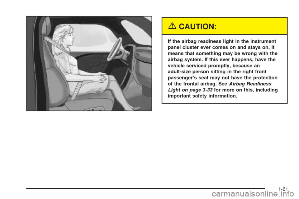CHEVROLET EPICA 2005 1.G Owners Manual {CAUTION:
If the airbag readiness light in the instrument
panel cluster ever comes on and stays on, it
means that something may be wrong with the
airbag system. If this ever happens, have the
vehicle 