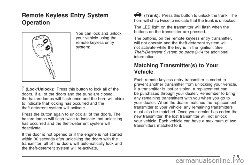 CHEVROLET EPICA 2005 1.G Owners Manual Remote Keyless Entry System
Operation
You can lock and unlock
your vehicle using the
remote keyless entry
system:
n(Lock/Unlock):Press this button to lock all of the
doors. If all of the doors and the CHEVROLET EPICA 2005 1.G Owners Manual Remote Keyless Entry System
Operation
You can lock and unlock
your vehicle using the
remote keyless entry
system:
n(Lock/Unlock):Press this button to lock all of the
doors. If all of the doors and the