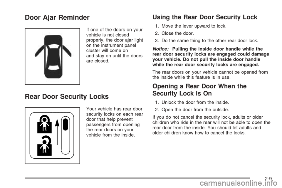 CHEVROLET EPICA 2005 1.G Owners Manual Door Ajar Reminder
If one of the doors on your
vehicle is not closed
properly, the door ajar light
on the instrument panel
cluster will come on
and stay on until the doors
are closed.
Rear Door Securi CHEVROLET EPICA 2005 1.G Owners Manual Door Ajar Reminder
If one of the doors on your
vehicle is not closed
properly, the door ajar light
on the instrument panel
cluster will come on
and stay on until the doors
are closed.
Rear Door Securi