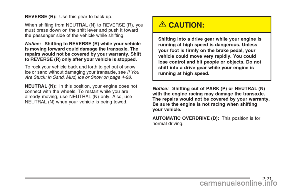 CHEVROLET EPICA 2005 1.G Owners Manual REVERSE (R):Use this gear to back up.
When shifting from NEUTRAL (N) to REVERSE (R), you
must press down on the shift lever and push it toward
the passenger side of the vehicle while shifting.
Notice: CHEVROLET EPICA 2005 1.G Owners Manual REVERSE (R):Use this gear to back up.
When shifting from NEUTRAL (N) to REVERSE (R), you
must press down on the shift lever and push it toward
the passenger side of the vehicle while shifting.
Notice: