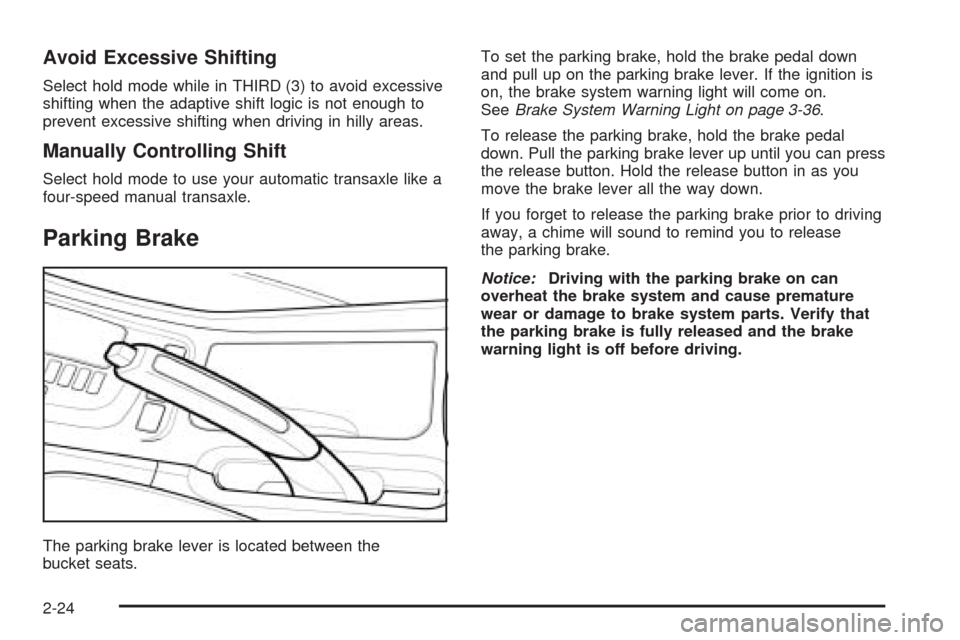 CHEVROLET EPICA 2005 1.G Owners Manual Avoid Excessive Shifting
Select hold mode while in THIRD (3) to avoid excessive
shifting when the adaptive shift logic is not enough to
prevent excessive shifting when driving in hilly areas.
Manually CHEVROLET EPICA 2005 1.G Owners Manual Avoid Excessive Shifting
Select hold mode while in THIRD (3) to avoid excessive
shifting when the adaptive shift logic is not enough to
prevent excessive shifting when driving in hilly areas.
Manually