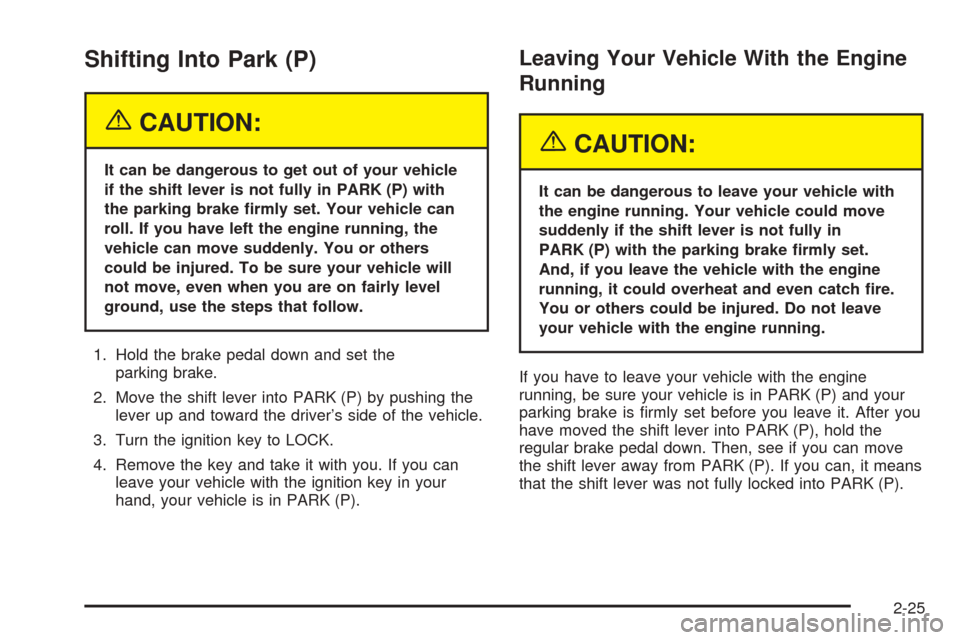 CHEVROLET EPICA 2005 1.G Owners Manual Shifting Into Park (P)
{CAUTION:
It can be dangerous to get out of your vehicle
if the shift lever is not fully in PARK (P) with
the parking brake �rmly set. Your vehicle can
roll. If you have left th