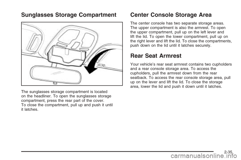 CHEVROLET EPICA 2006 1.G Owners Manual Sunglasses Storage Compartment
The sunglasses storage compartment is located
on the headliner. To open the sunglasses storage
compartment, press the rear part of the cover.
To close the compartment, p