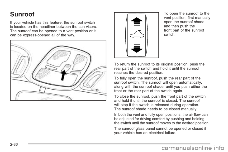 CHEVROLET EPICA 2006 1.G Owners Manual Sunroof
If your vehicle has this feature, the sunroof switch
is located on the headliner between the sun visors.
The sunroof can be opened to a vent position or it
can be express-opened all of the way