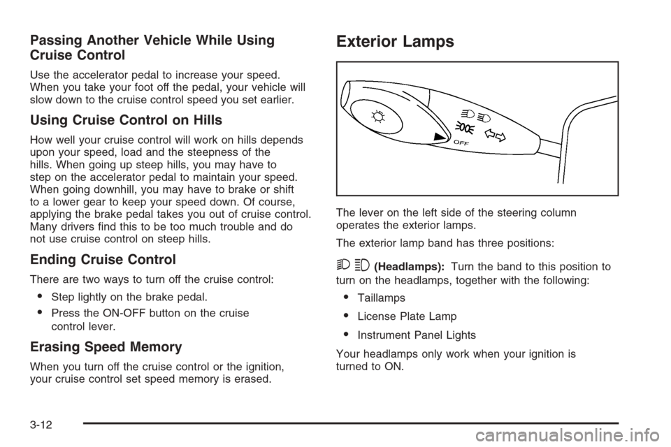 CHEVROLET EPICA 2006 1.G Owners Manual Passing Another Vehicle While Using
Cruise Control
Use the accelerator pedal to increase your speed.
When you take your foot off the pedal, your vehicle will
slow down to the cruise control speed you 